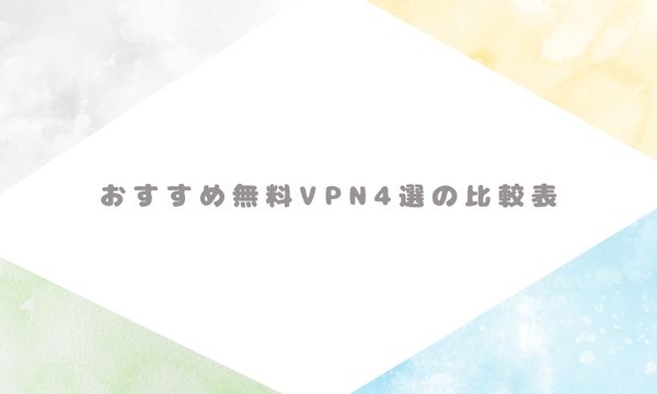 おすすめ無料VPN4選の比較表