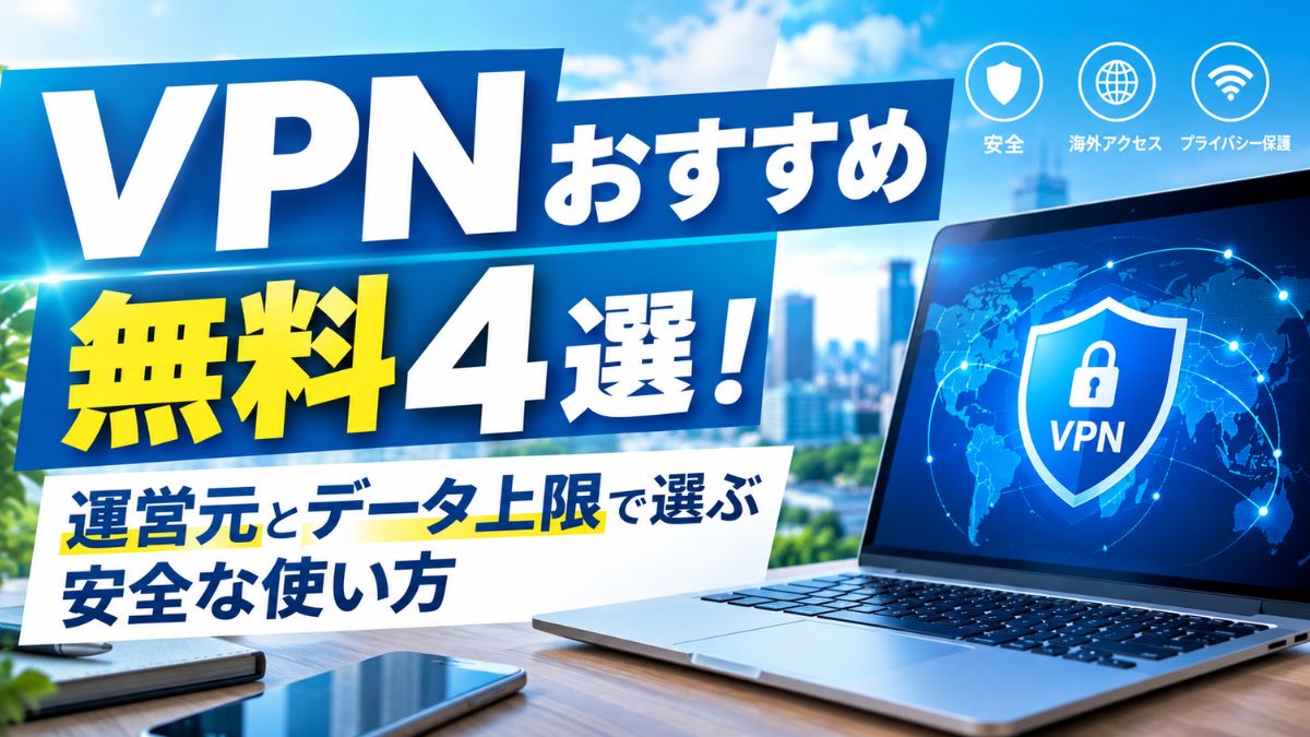 VPNおすすめ無料4選！運営元とデータ上限で選ぶ安全な使い方